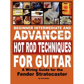 Beginner-Intermediate-and-Advanced-Hot-Rod-Techniques-for-Guitar-a-Fender-Stratocaster-Wiring-Guide