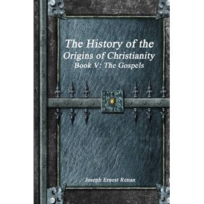 The-History-of-the-Origins-of-Christianity-Book-V---The-Gospels