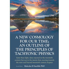 A-New-Cosmology-For-Our-Time--An-outline-of-the-principles-of-Tachyonic--Physics