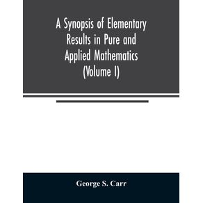 A-Synopsis-of-Elementary-Results-in-Pure-and-Applied-Mathematics--Volume-I-