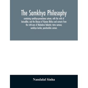 The-samkhya-philosophy--containing-samkhya-pravachana-sutram-with-the-vritti-of-Aniruddha-and-the-bhasya-of-Vijnana-Bhiksu-and-extracts-from-the-vritti-sara-of-Mahadeva-Vedantin--tatva-samasa--samkhya-karika--panchasikha-sutram.