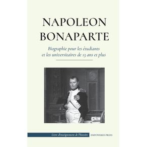Napoleon-Bonaparte---Biographie-pour-les-etudiants-et-les-universitaires-de-13-ans-et-plus