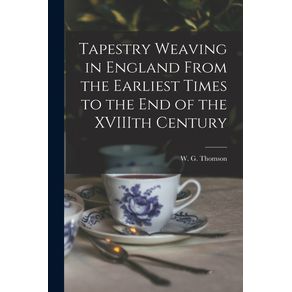 Tapestry-Weaving-in-England-From-the-Earliest-Times-to-the-End-of-the-XVIIIth-Century