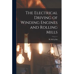 The-Electrical-Driving-of-Winding-Engines-and-Rolling-Mills--microform-