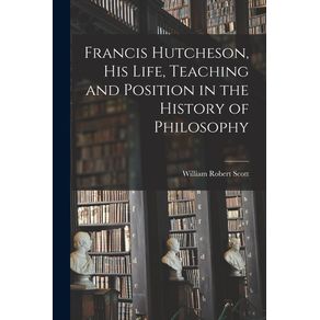 Francis-Hutcheson-His-Life-Teaching-and-Position-in-the-History-of-Philosophy