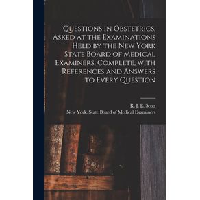 Questions-in-Obstetrics-Asked-at-the-Examinations-Held-by-the-New-York-State-Board-of-Medical-Examiners-Complete-With-References-and-Answers-to-Every-Question