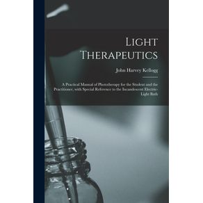 Light-Therapeutics--a-Practical-Manual-of-Phototherapy-for-the-Student-and-the-Practitioner-With-Special-Reference-to-the-Incandescent-Electric-light-Bath