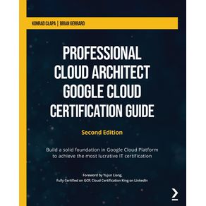 Professional-Cloud-Architect-Google-Cloud-Certification-Guide---Second-Edition