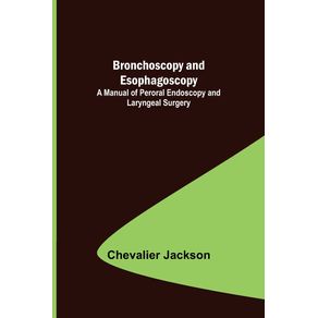 Bronchoscopy-and-Esophagoscopy--A-Manual-of-Peroral-Endoscopy-and-Laryngeal-Surgery