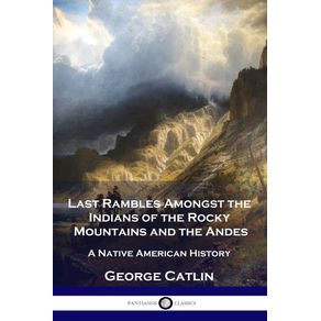 Last-Rambles-Amongst-the-Indians-of-the-Rocky-Mountains-and-the-Andes