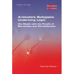 Aristotles-Syllogistic-Underlying-Logic.-His-Model-with-his-Proofs-of-Soundness-and-Completeness