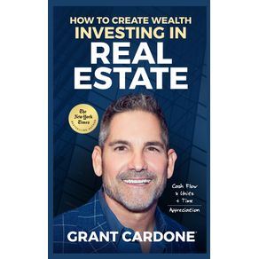 Grant-Cardone-How-To-Create-Wealth-Investing-In-Real-Estate