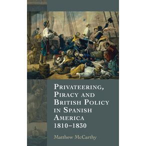 Privateering-Piracy-and-British-Policy-in-Spanish-America-1810-1830