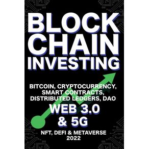 Blockchain-Investing--Bitcoin-Cryptocurrency-NFT-DeFi-Metaverse-Smart-Contracts-Distributed-Ledgers-DAO-Web-3.0---5G