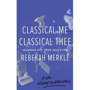 Classical-Me-Classical-Thee-...-for-Homeschoolers