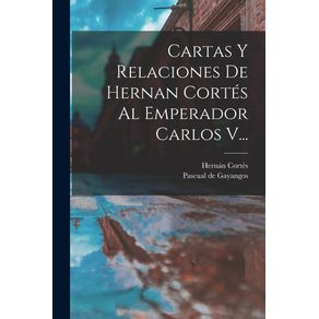 Cartas-Y-Relaciones-De-Hernan-Cortes-Al-Emperador-Carlos-V...