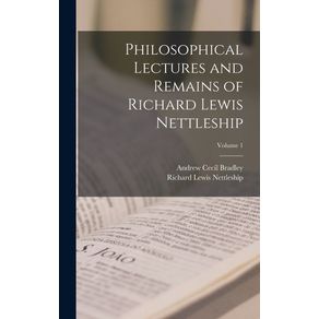 Philosophical-Lectures-and-Remains-of-Richard-Lewis-Nettleship.-Volume-1