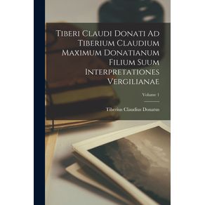 Tiberi-Claudi-Donati-Ad-Tiberium-Claudium-Maximum-Donatianum-Filium-Suum-Interpretationes-Vergilianae--Volume-1