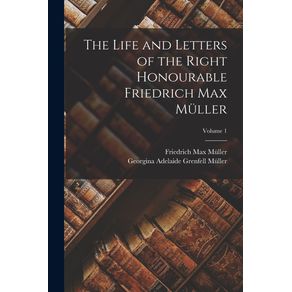 The-Life-and-Letters-of-the-Right-Honourable-Friedrich-Max-Muller--Volume-1