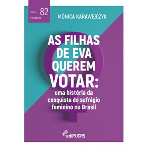 As-filhas-de-Eva-querem-votar:-uma-historia-da-conquista-do-sufragio-feminino-no-Brasil