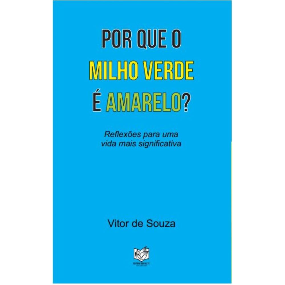 Por que o milho verde é amarelao?: Reflexões para uma vida mais ...