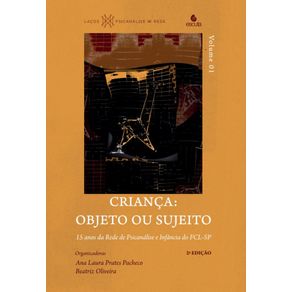 Crianca:-objeto-ou-sujeito:-15-anos-da-Rede-de-Psicanalise-e-Infancia-do-FCL.SP