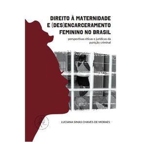 Direito-a-maternidade-e--des-encarceramento-feminino-no-Brasil--perspectivas-eticas-e-juridicas-da-punicao-criminal