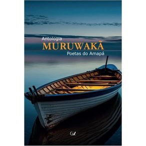 Antologia-Muruwaka:-Poetas-do-Amapa