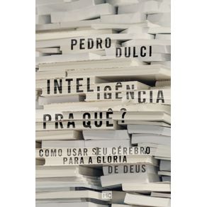 Inteligencia-pra-que---Como-usar-seu-cerebro-para-a-gloria-de-Deus