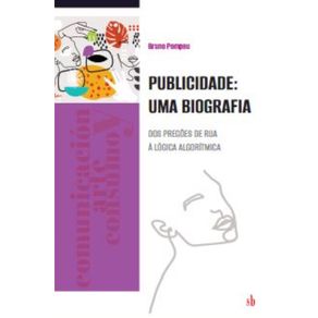 Publicidade:-uma-biografia:-Dos-pregoes-de-rua-a-logica-algoritmica