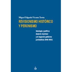 Revisionismo-historico-y-peronismo:-Ideologia-y-politica-durante-el-primer-y-el-segundo-gobierno-justicialista-(1946*1955)