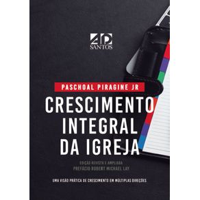 Crescimento-Integral-da-Igreja-/-Paschoal-Piragine-Jr:-Uma-visao-pratica-do-crescimento-em-multiplas-direcoes