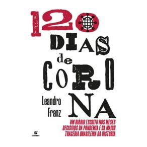 120-dias-de-corona--um-diario-escrito-nos-meses-decisivos-da-pandemia-e-da-maior-tragedia-brasileira-da-historia