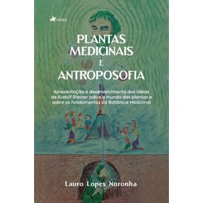 Plantas-Medicinais-e-Antroposofia:-Apresentacao-e-desenvolvimento-das-ideias-de-Rudolf-Steiner-sobre-o-mundo-das-plantas-e-sobre-os-fundamentos-da-Botanica-Medicinal