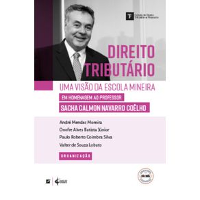 Direito-tributario:-uma-visao-da-escola-mineira-–-em-homenagem-ao-professor-Sacha-Calmon-Navarro-Coelho
