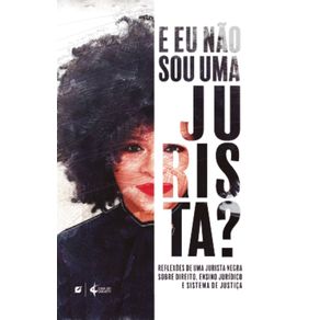 E-eu-nao-sou-uma-jurista?---Reflexoes-de-uma-jurista-negra-sobre-direito,-ensino-juridico-e-sistema-de-justica