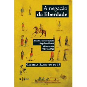 A-negacao-da-liberdade--direito-e-escravizacao-ilegal-no-Brasil-oitocentista--1835-1874-