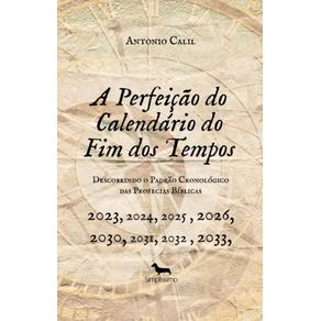 A-Perfeicao-do-Calendario-do-Fim-dos-Tempos--Descobrindo-o-Padrao-Cronologico-das-Profecias-Biblicas