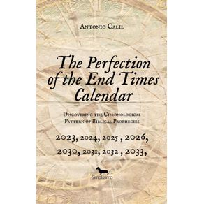 The-Perfection-Of-The-End-Times-Calendar--Discovering-The-Chronological-Pattern-Of-Biblical-Prophecies