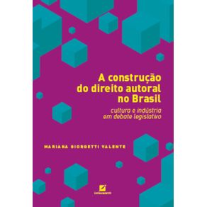 A-construcao-do-direito-autoral-no-Brasil:-cultura-e-industria-em-debate-legislativo