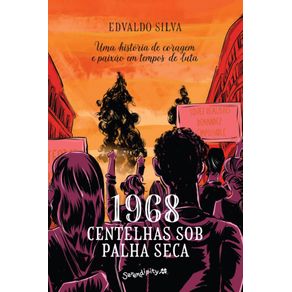 1968:-Centelhas-sob-palha-seca:-Uma-historia-de-coragem-e-paixao-em-tempos-de-luta