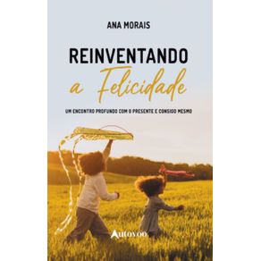 Reinventando-a-Felicidade--um-encontro-profundo-com-o-presente-e-consigo-mesmo