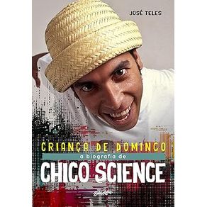 Crianca-de-Domingo---Uma-biografia-musical-de-Chico-Science-3010-