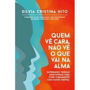 Quem-ve-cara,-nao-ve-o-que-vai-na-alma:-Superando-feridas-emocionais-para-viver-plenamente-com saude mental