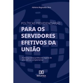 Politicas-previdenciarias-para-os-servidores-efetivos-da-Uniao:-a-(in)seguranca-juridica-do-regime-de-previdencia-complementar