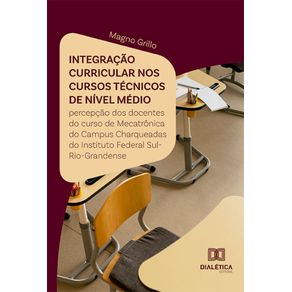 Integracao-curricular-nos-cursos-tecnicos-de-nivel-medio--Percepcao-dos-docentes-do-curso-de-Mecatronica-do-Campus-Charqueadas-do-Instituto-Federal-Sul-Rio-Grandense