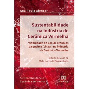 Sustentabilidade-na-Industria-de-Ceramica-Vermelha-–-viabilidade-do-uso-de-residuos-da-queima--cinzas--na-industria-da-ceramica-vermelha--estudo-de-caso-na-Mata-Norte-de-Pernambuco--Sustentabilidade-e-ceramica-vermelha