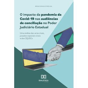 O-impacto-da-pandemia-da-Covid-19-nas-audiencias-de-conciliacao-no-Poder-Judiciario-Estadual--Uma-analise-das-varas-civeis-juizados-especiais-civeis-e-dos-CEJUSCs