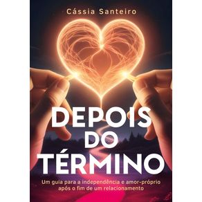 Depois-do-termino--Um-guia-para-a-independencia-e-amor-proprio-apos-o-fim-de-um-relacionamento-