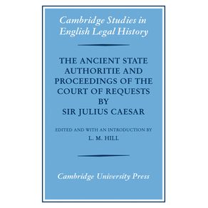 The-Ancient-State-Authoritie-and-Proceedings-of-the-Court-of-Requests-by-Sir-Julius-Caesar